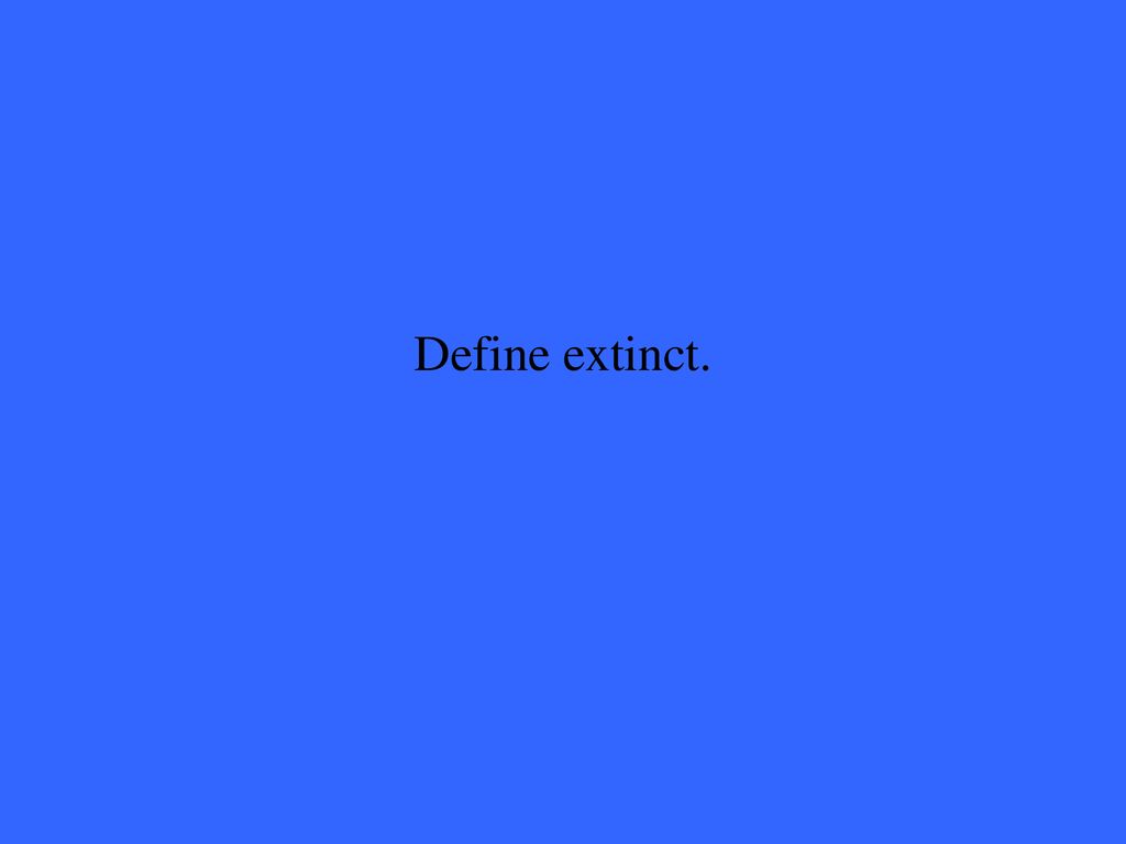 Define extinct.