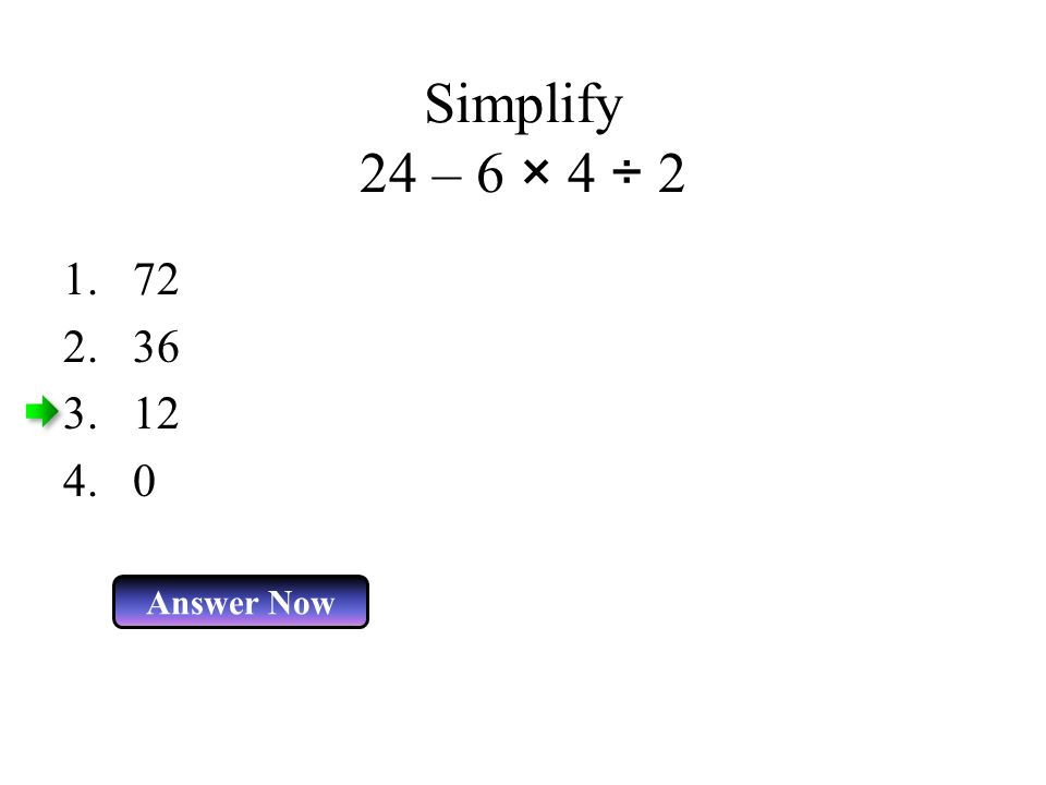 Simplify 24 – 6 × 4 ÷ Answer Now