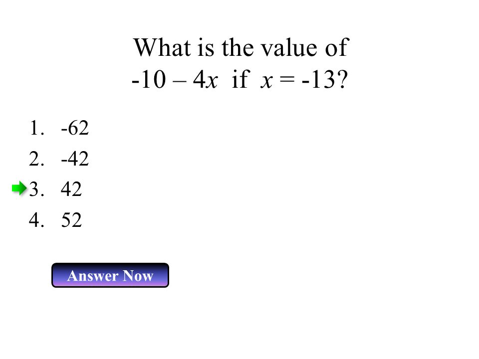 What is the value of -10 – 4x if x = -13