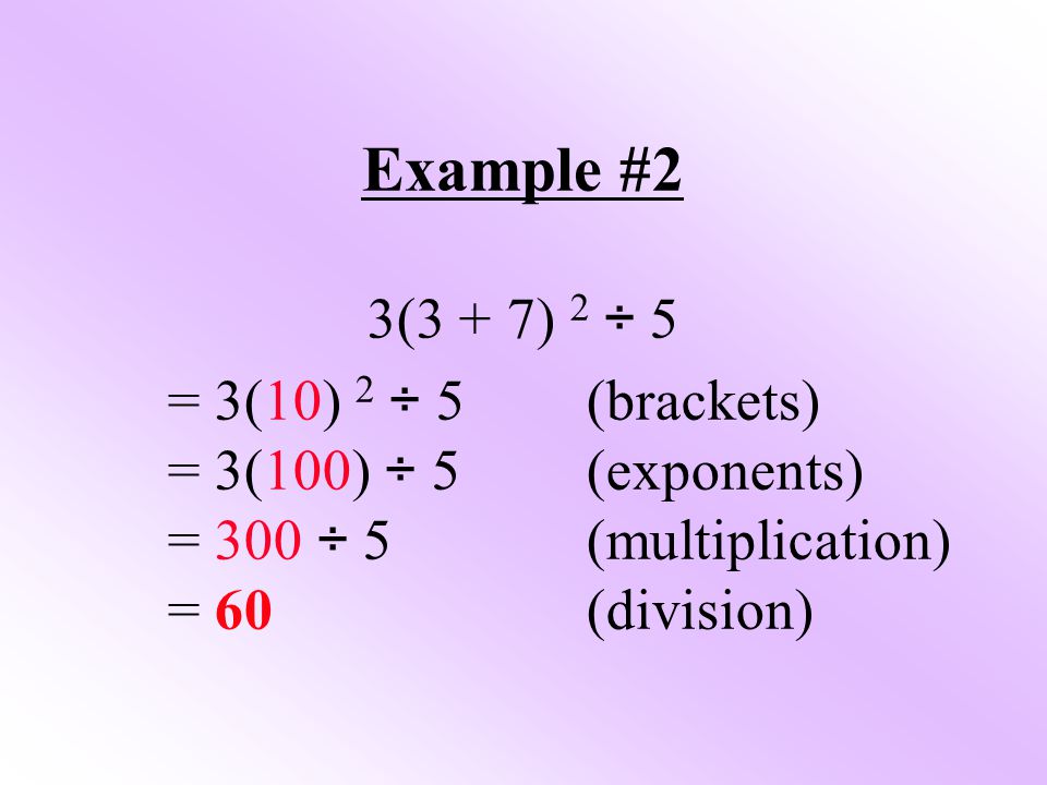 Example #2 3(3 + 7) 2 ÷ 5 = 3(10) 2 ÷ 5 (brackets)