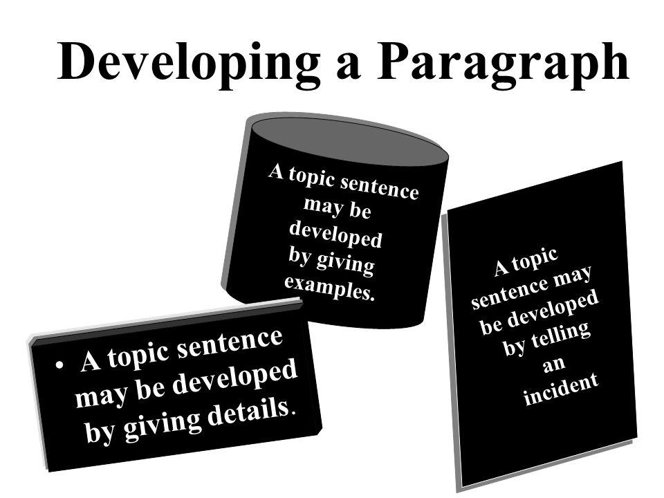 A topic sentence may be developed by giving details.