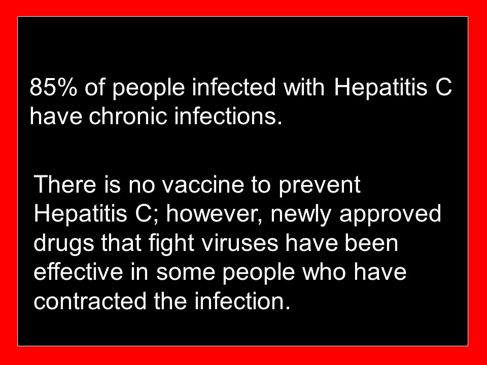 85% of people infected with Hepatitis C have chronic infections.