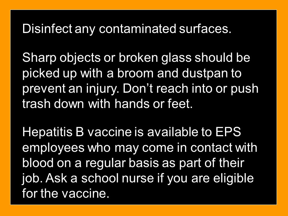 Disinfect any contaminated surfaces.