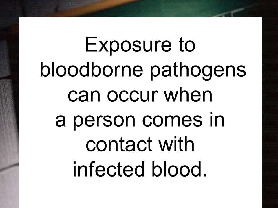 Exposure to bloodborne pathogens can occur when a person comes in contact with infected blood.
