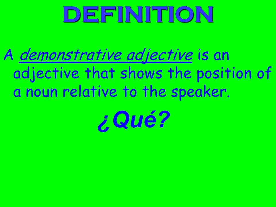 DEFINITION A demonstrative adjective is an adjective that shows the position of a noun relative to the speaker.