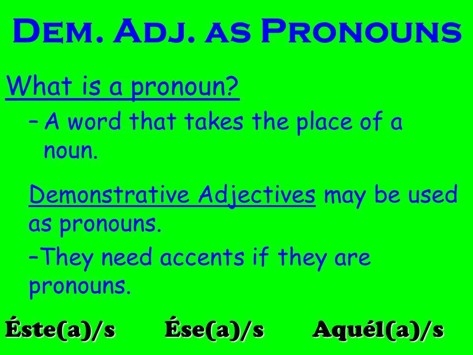 Dem. Adj. as Pronouns What is a pronoun