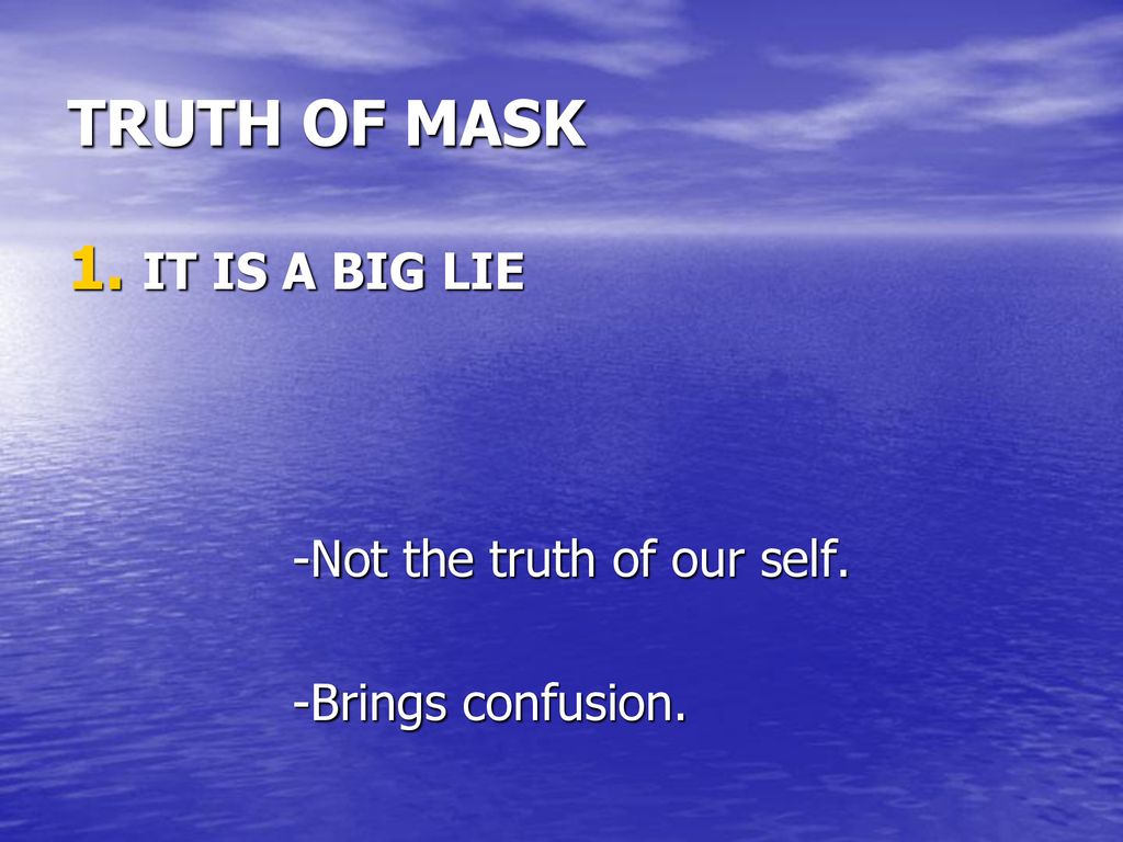 TRUTH OF MASK IT IS A BIG LIE -Not the truth of our self.