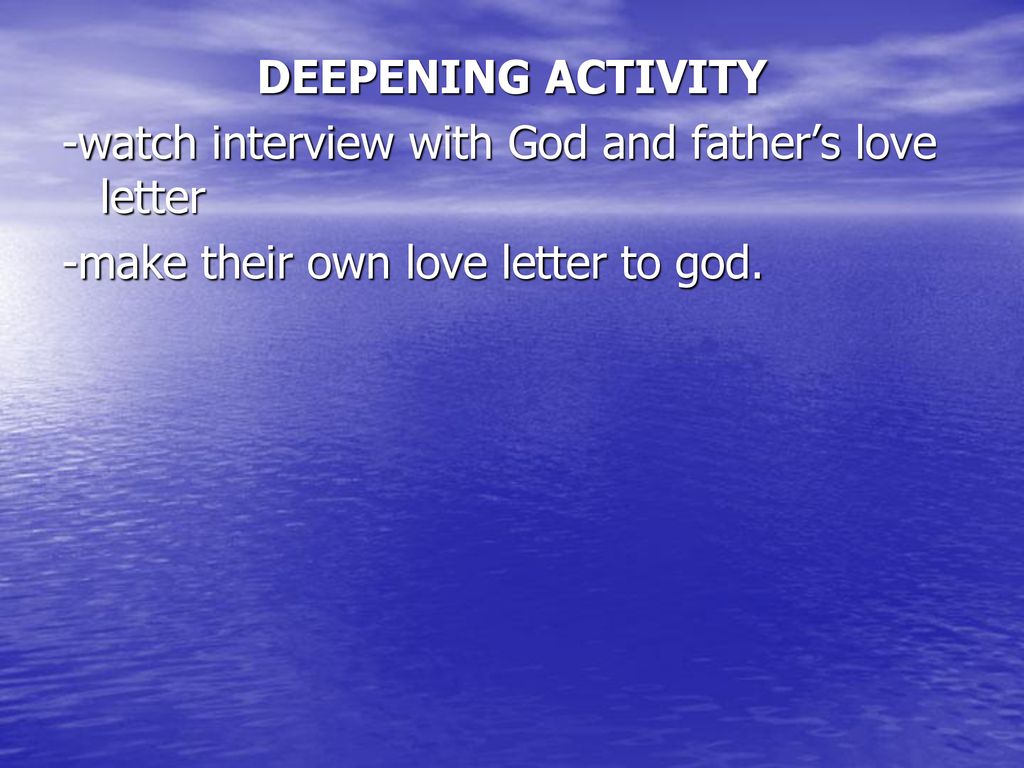 DEEPENING ACTIVITY -watch interview with God and father’s love letter.