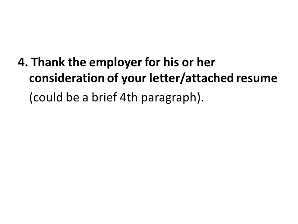4. Thank the employer for his or her consideration of your letter/attached resume