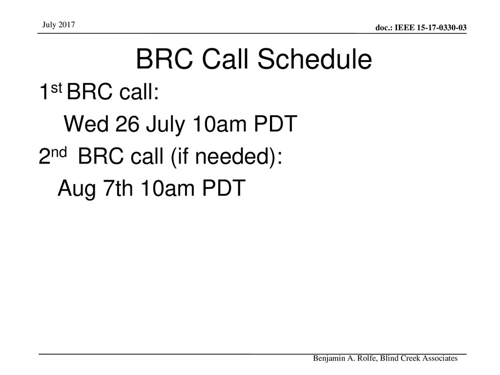 BRC Call Schedule 1st BRC call: Wed 26 July 10am PDT 2nd BRC call (if needed): Aug 7th 10am PDT