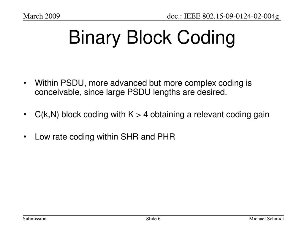 March 2009 Binary Block Coding. Within PSDU, more advanced but more complex coding is conceivable, since large PSDU lengths are desired.