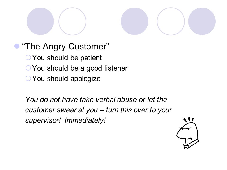 The Angry Customer You should be patient