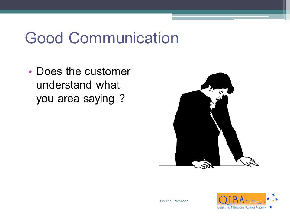Good Communication Does the customer understand what you area saying
