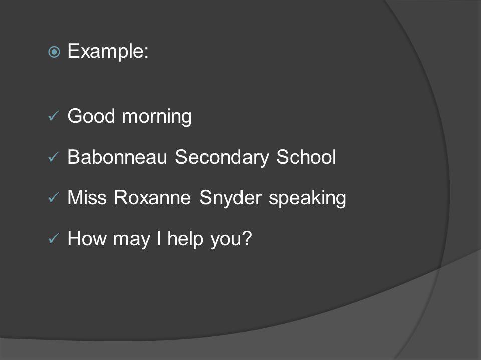 Example: Good morning Babonneau Secondary School Miss Roxanne Snyder speaking How may I help you