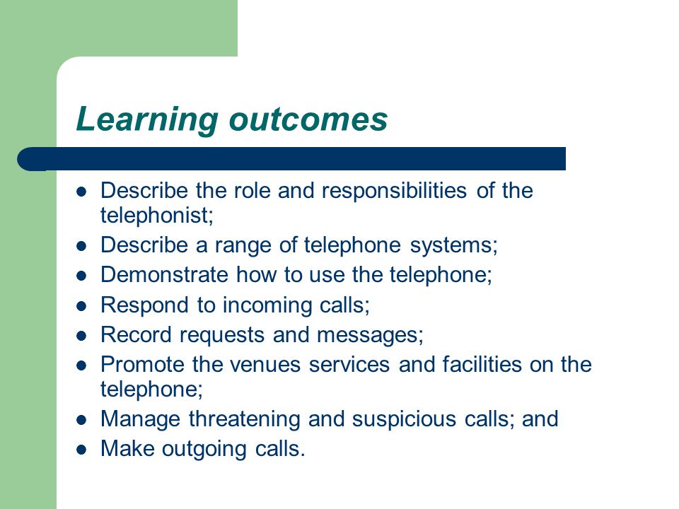 Learning outcomes Describe the role and responsibilities of the telephonist; Describe a range of telephone systems;