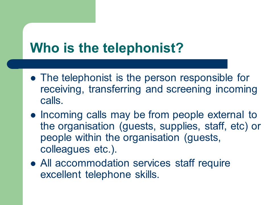 Who is the telephonist The telephonist is the person responsible for receiving, transferring and screening incoming calls.