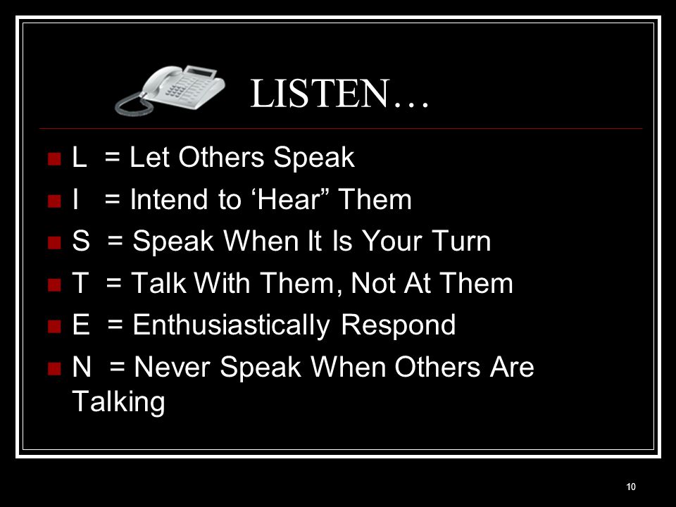 LISTEN… L = Let Others Speak I = Intend to ‘Hear Them