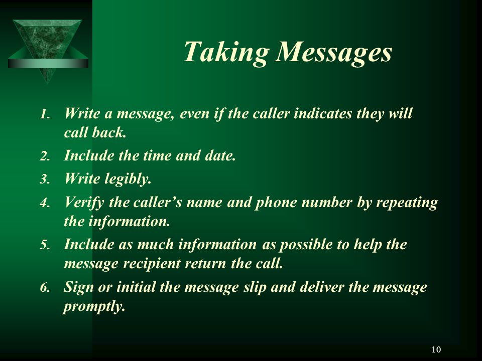 Taking Messages Write a message, even if the caller indicates they will call back. Include the time and date.
