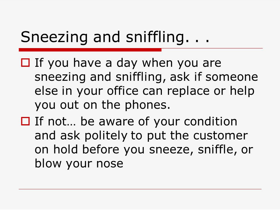 Sneezing and sniffling. . .