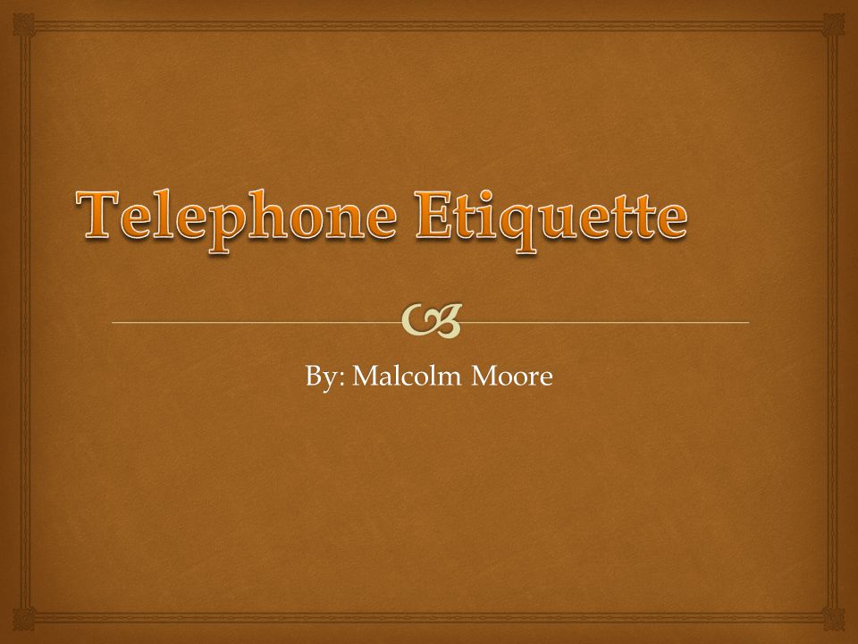 Telephone Etiquette By: Malcolm Moore