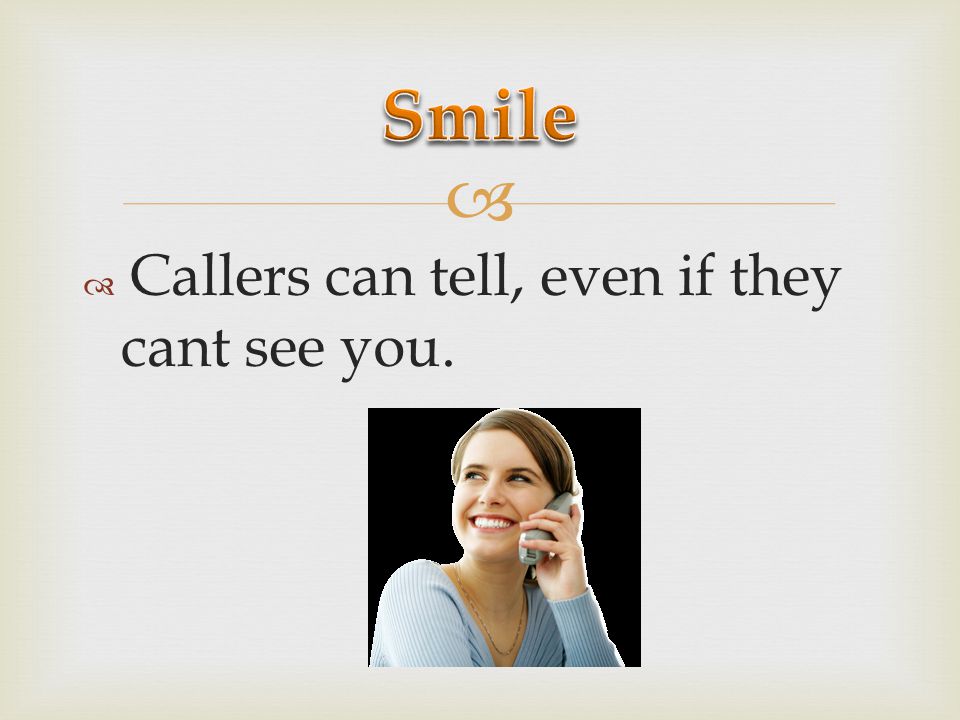 Smile Callers can tell, even if they cant see you.