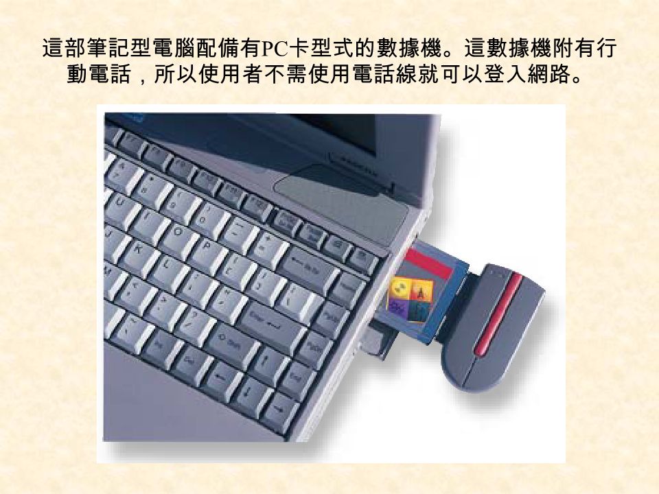 這部筆記型電腦配備有PC卡型式的數據機。這數據機附有行動電話，所以使用者不需使用電話線就可以登入網路。