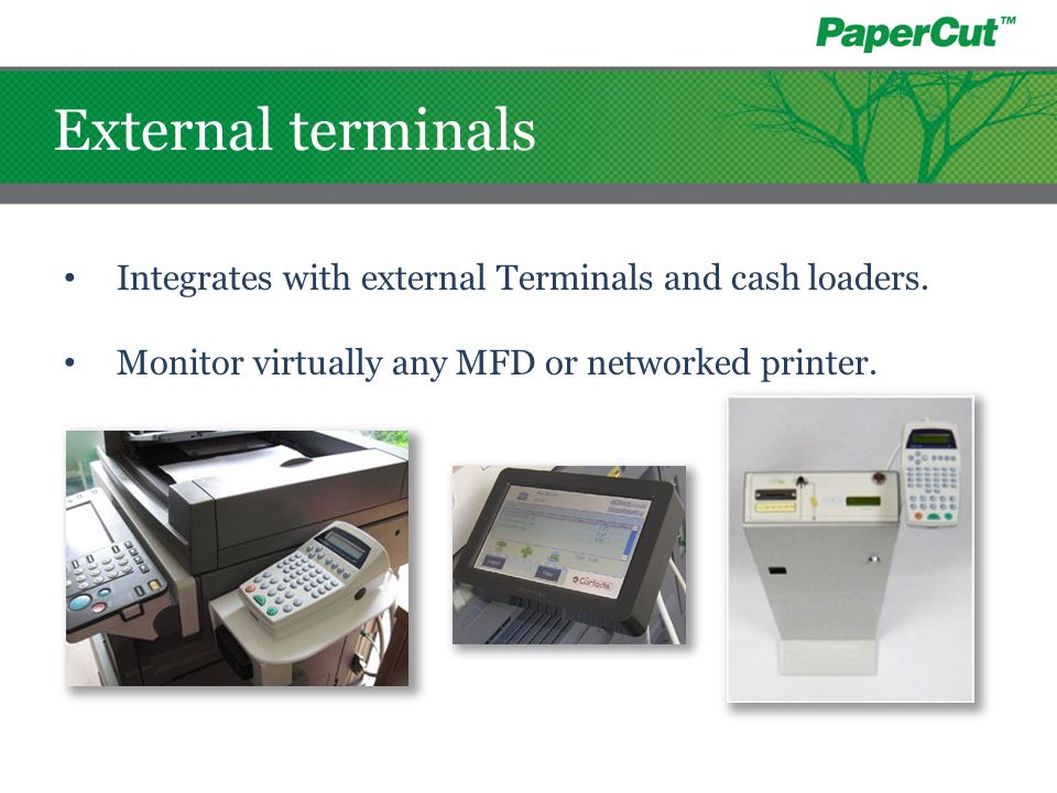 External terminals Integrates with external Terminals and cash loaders.