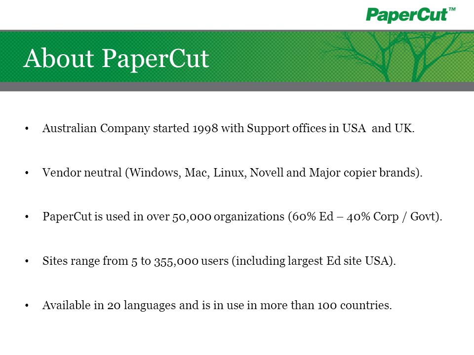 About PaperCut Australian Company started 1998 with Support offices in USA and UK.