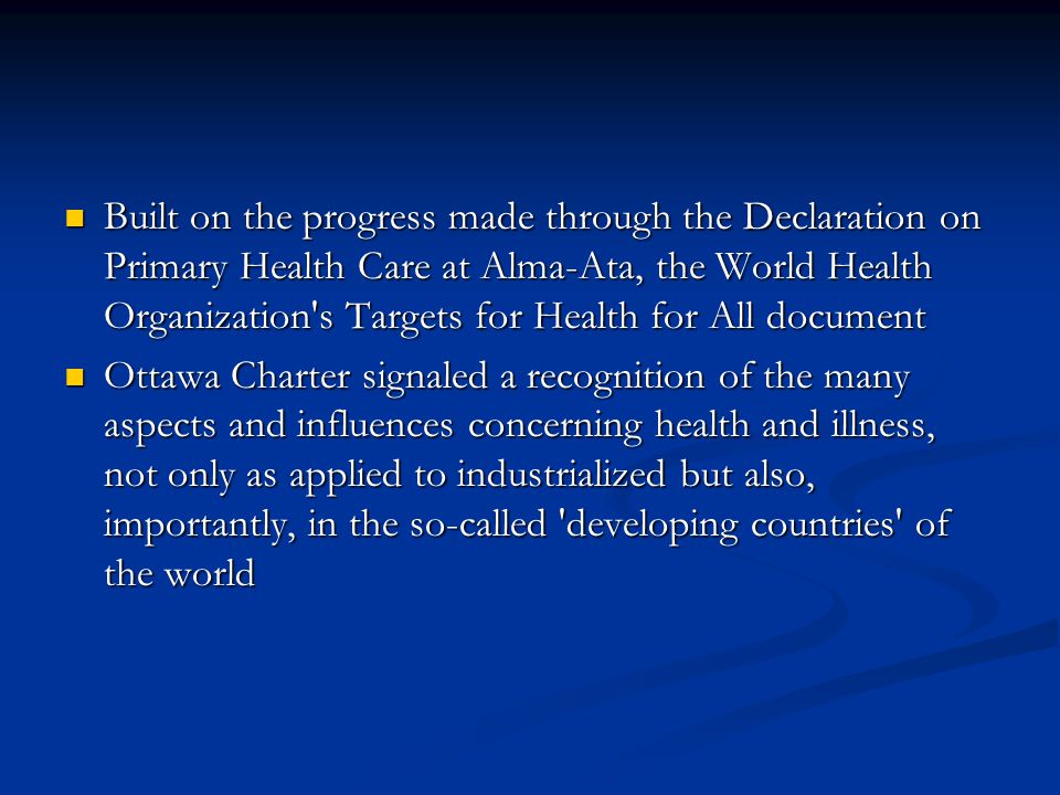 Built on the progress made through the Declaration on Primary Health Care at Alma-Ata, the World Health Organization s Targets for Health for All document