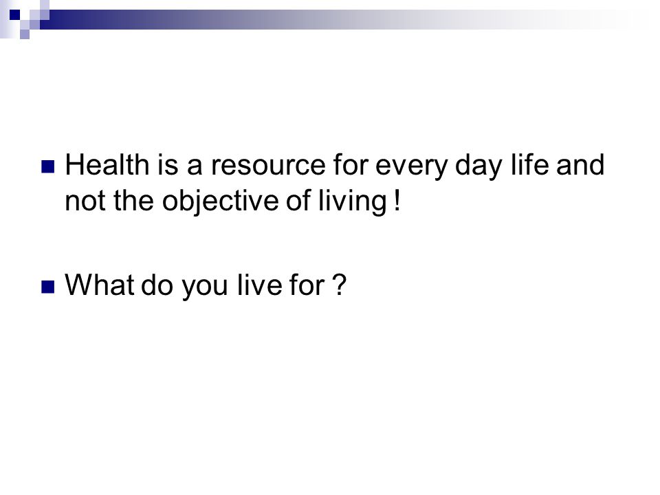 Health is a resource for every day life and not the objective of living !