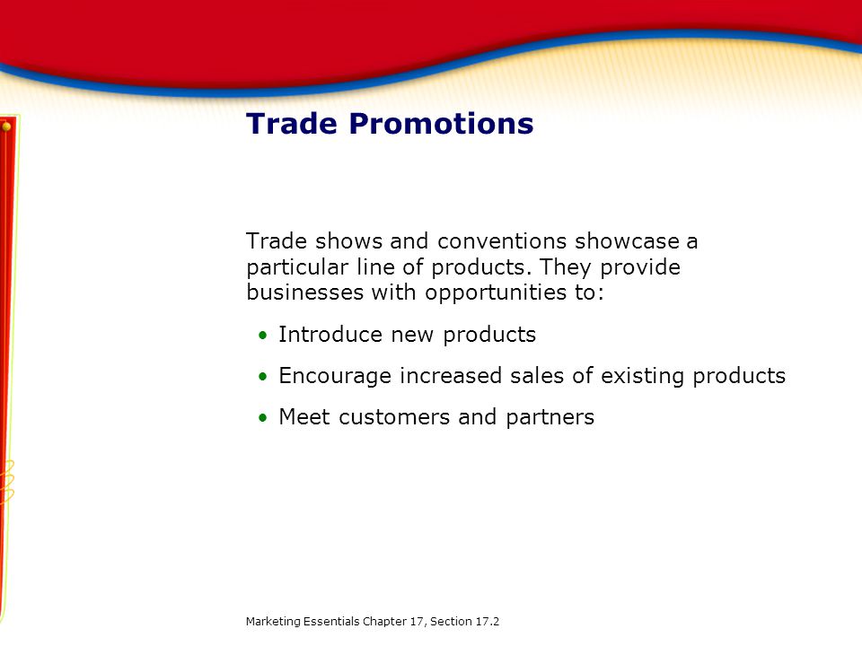 Trade Promotions Trade shows and conventions showcase a particular line of products. They provide businesses with opportunities to:
