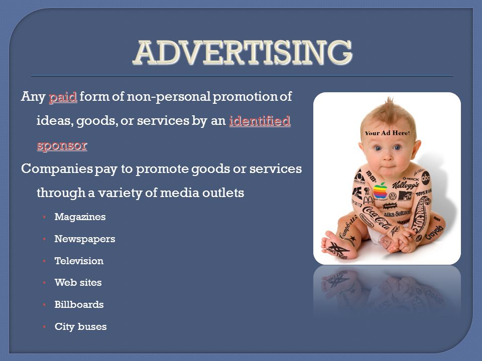 ADVERTISING Any paid form of non-personal promotion of ideas, goods, or services by an identified sponsor.
