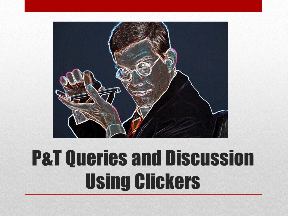 P&T Queries and Discussion Using Clickers