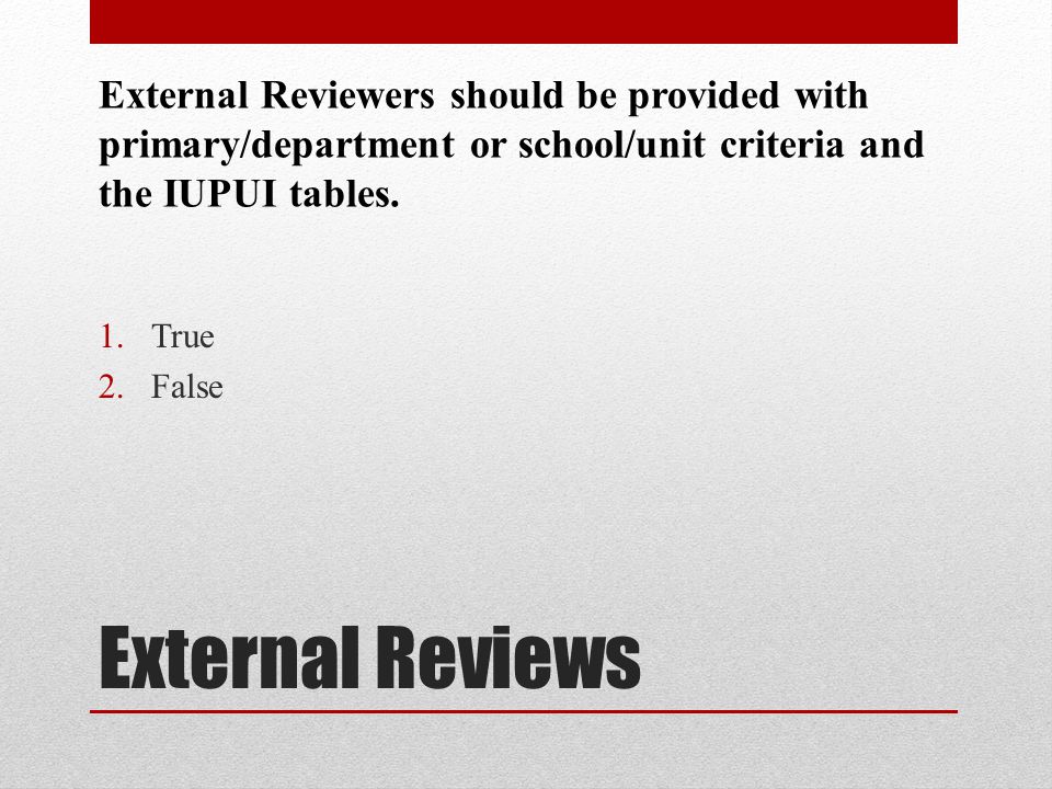 External Reviewers should be provided with primary/department or school/unit criteria and the IUPUI tables.