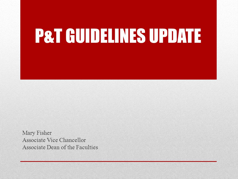 P&T Guidelines Update Mary Fisher Associate Vice Chancellor
