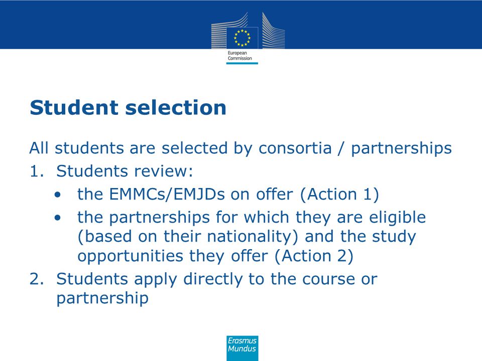 Student selection All students are selected by consortia / partnerships. Students review: the EMMCs/EMJDs on offer (Action 1)