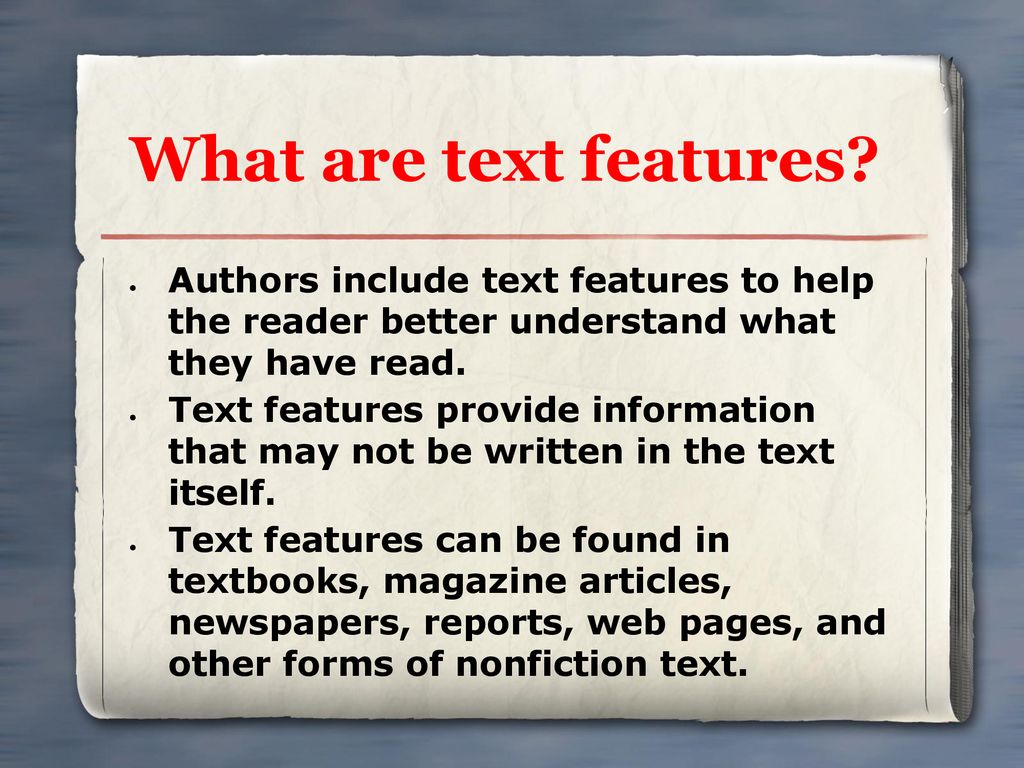 22 What are text features Authors include text features to help the reader better understand what they have read.