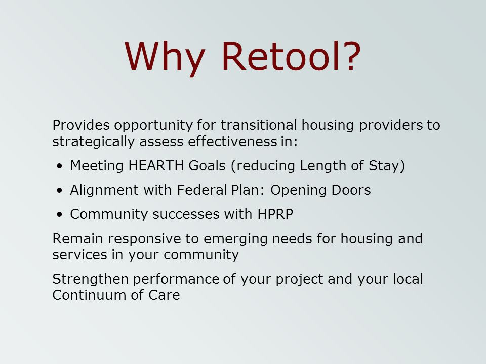 Why Retool Provides opportunity for transitional housing providers to strategically assess effectiveness in: