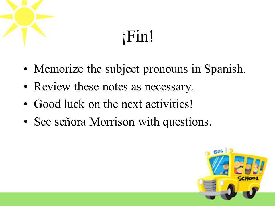 ¡Fin! Memorize the subject pronouns in Spanish.
