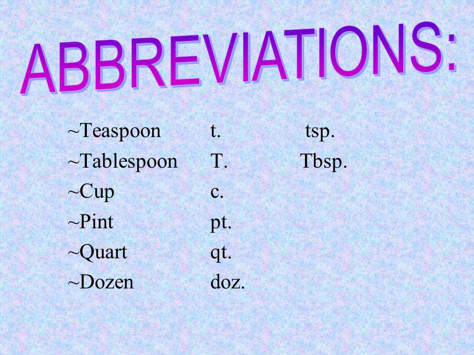 ABBREVIATIONS: ~Teaspoon t. tsp. ~Tablespoon T. Tbsp. ~Cup c.
