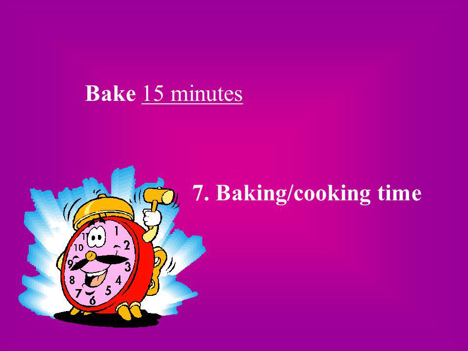 Bake 15 minutes 7. Baking/cooking time