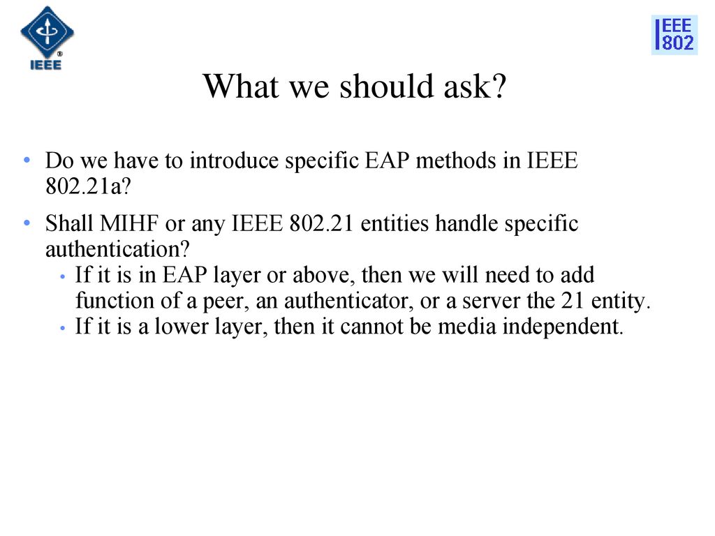 What we should ask Do we have to introduce specific EAP methods in IEEE a
