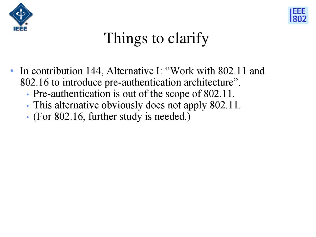 Things to clarify In contribution 144, Alternative I: Work with and to introduce pre-authentication architecture .