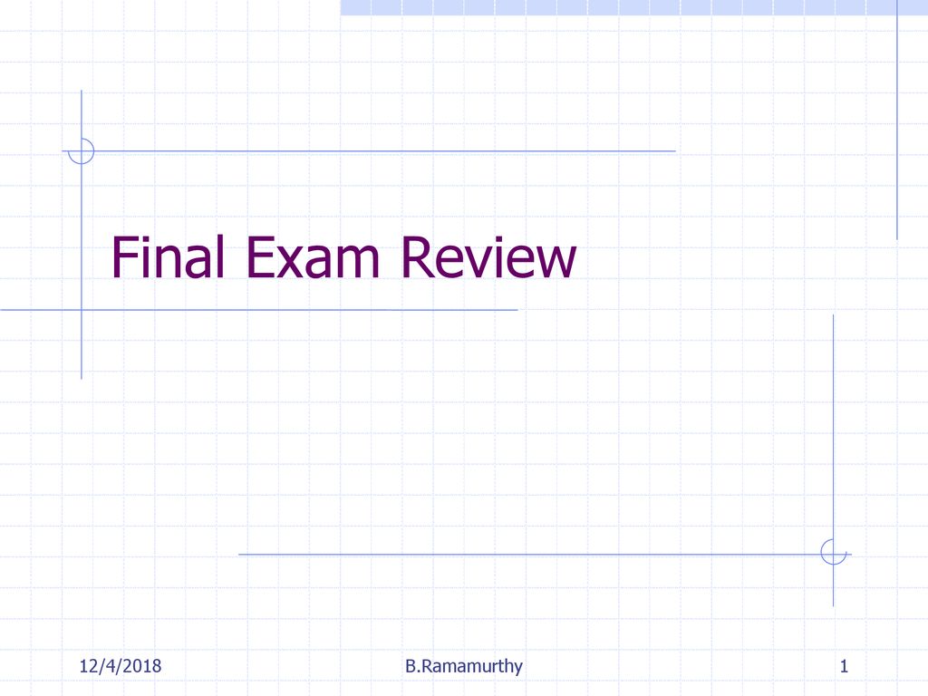 Final Exam Review 12/4/2018 B.Ramamurthy
