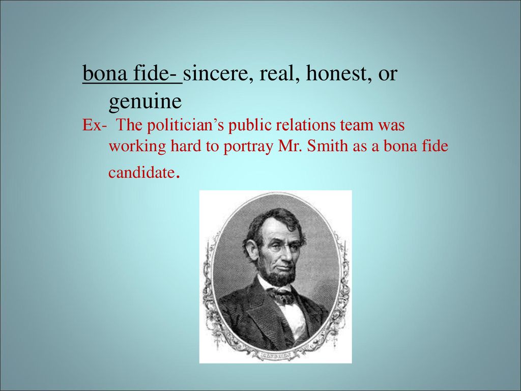 bona fide- sincere, real, honest, or genuine