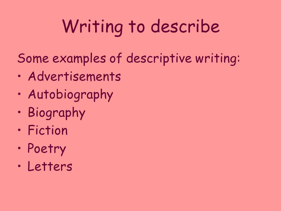 Writing to describe Some examples of descriptive writing: