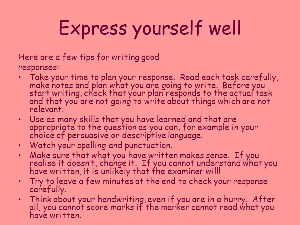 Express yourself well Here are a few tips for writing good responses: