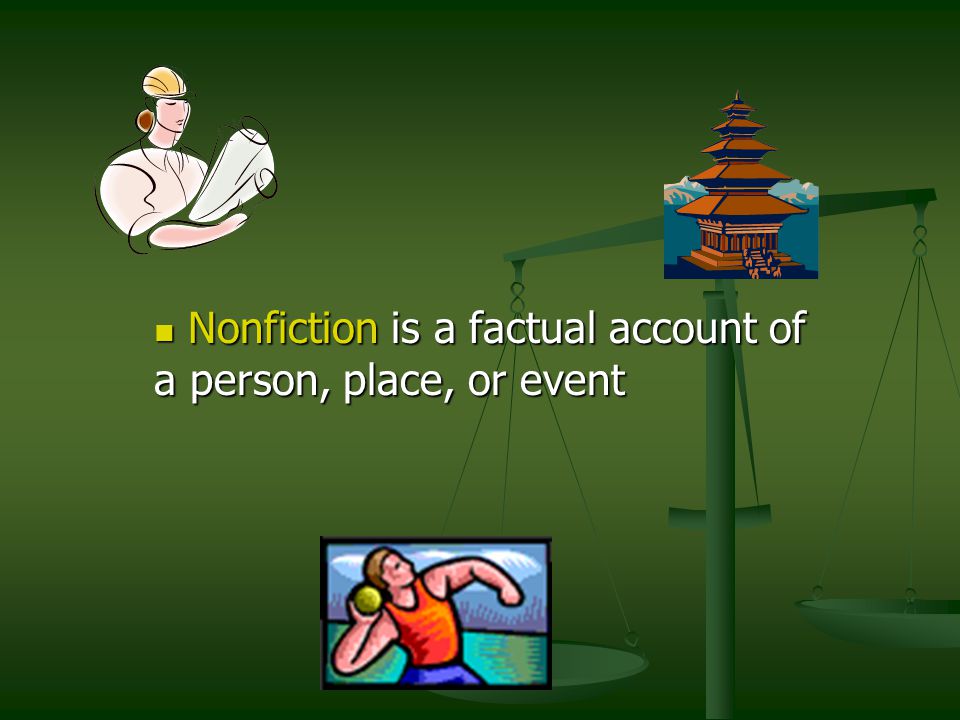 Nonfiction is a factual account of a person, place, or event
