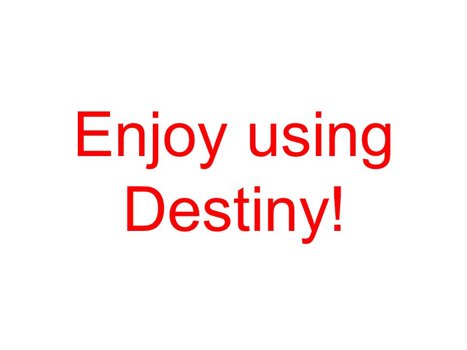 Enjoy using Destiny!