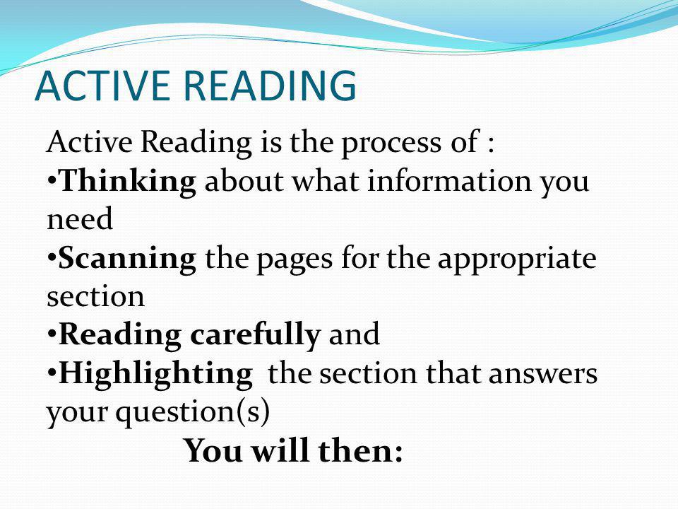 ACTIVE READING You will then: Active Reading is the process of :